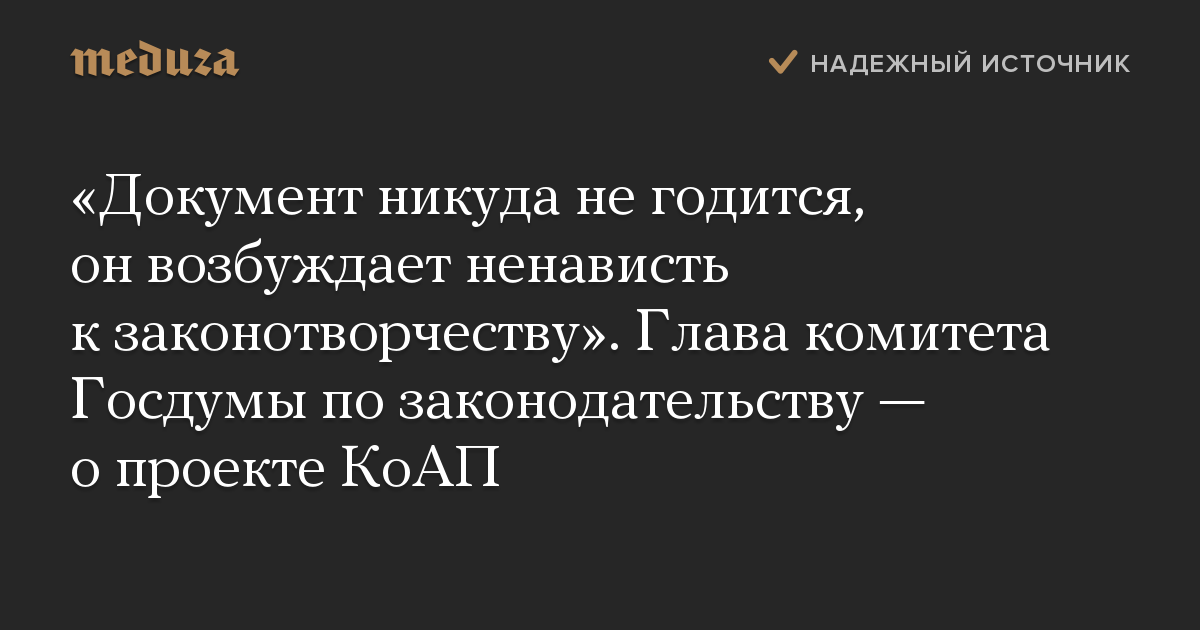 «Документ никуда не годится, он возбуждает ненависть к законотворчеству». Глава комитета Госдумы по законодательству — о проекте КоАП