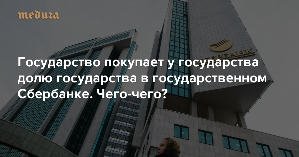 Государство покупает у государства долю государства в государственном Сбербанке. Чего-чего?