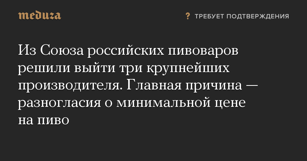 Из Союза российских пивоваров решили выйти три крупнейших производителя. Главная причина — разногласия о минимальной цене на пиво