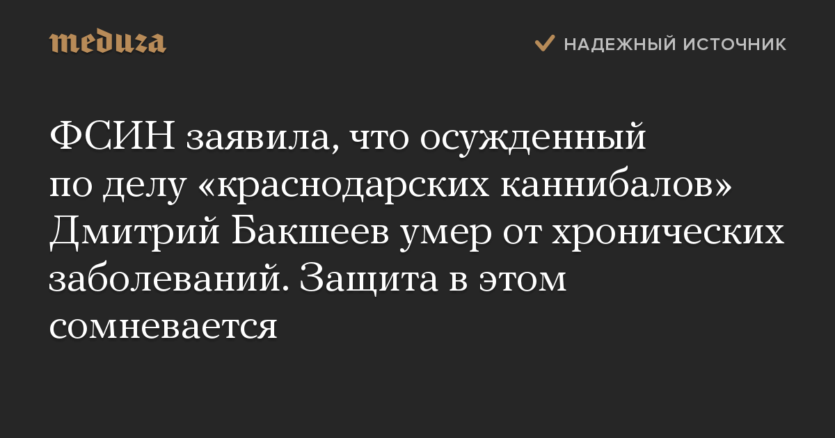 ФСИН заявила, что осужденный по делу «краснодарских каннибалов» Дмитрий Бакшеев умер от хронических заболеваний. Защита в этом сомневается