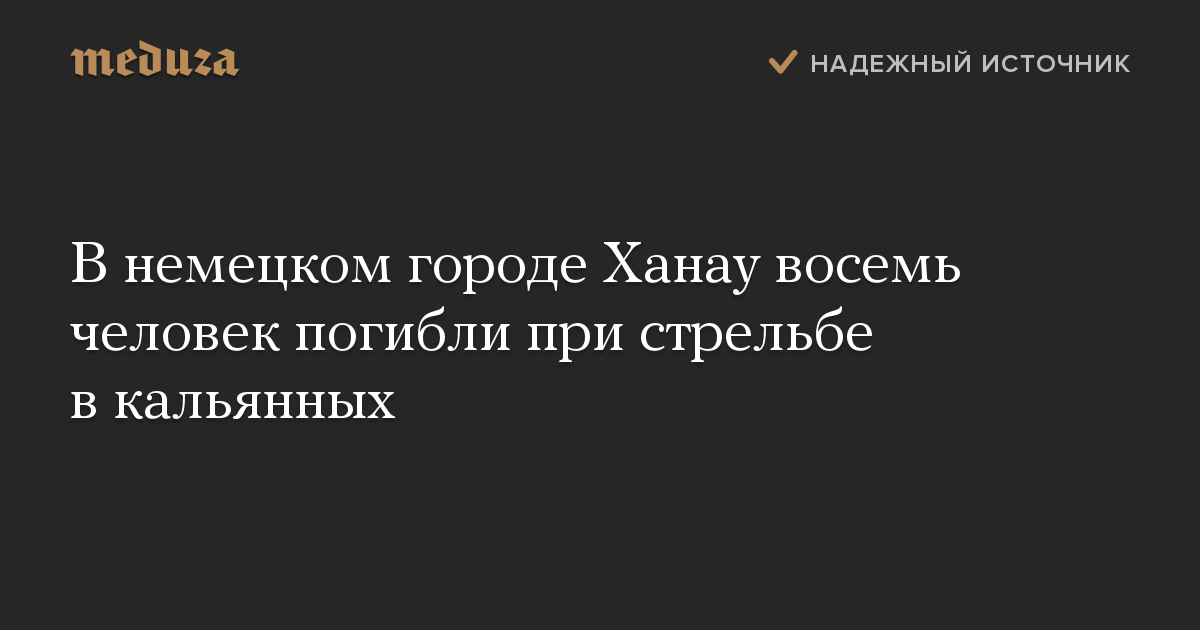 В немецком городе Ханау восемь человек погибли при стрельбе в кальянных