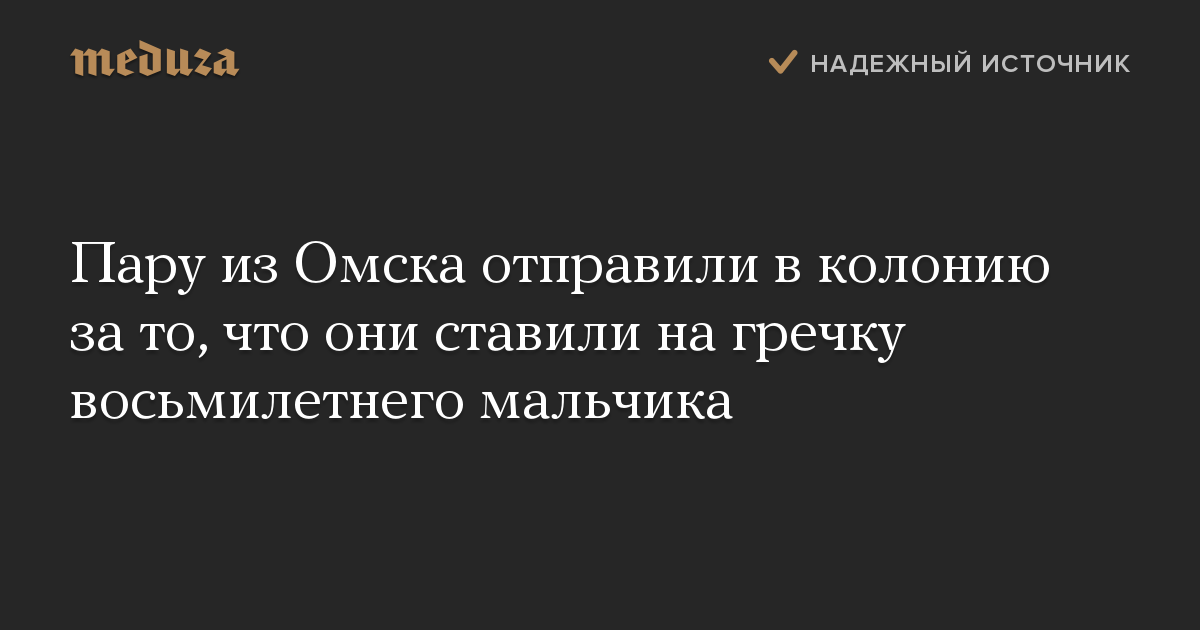 Пару из Омска отправили в колонию за то, что они ставили на гречку восьмилетнего мальчика