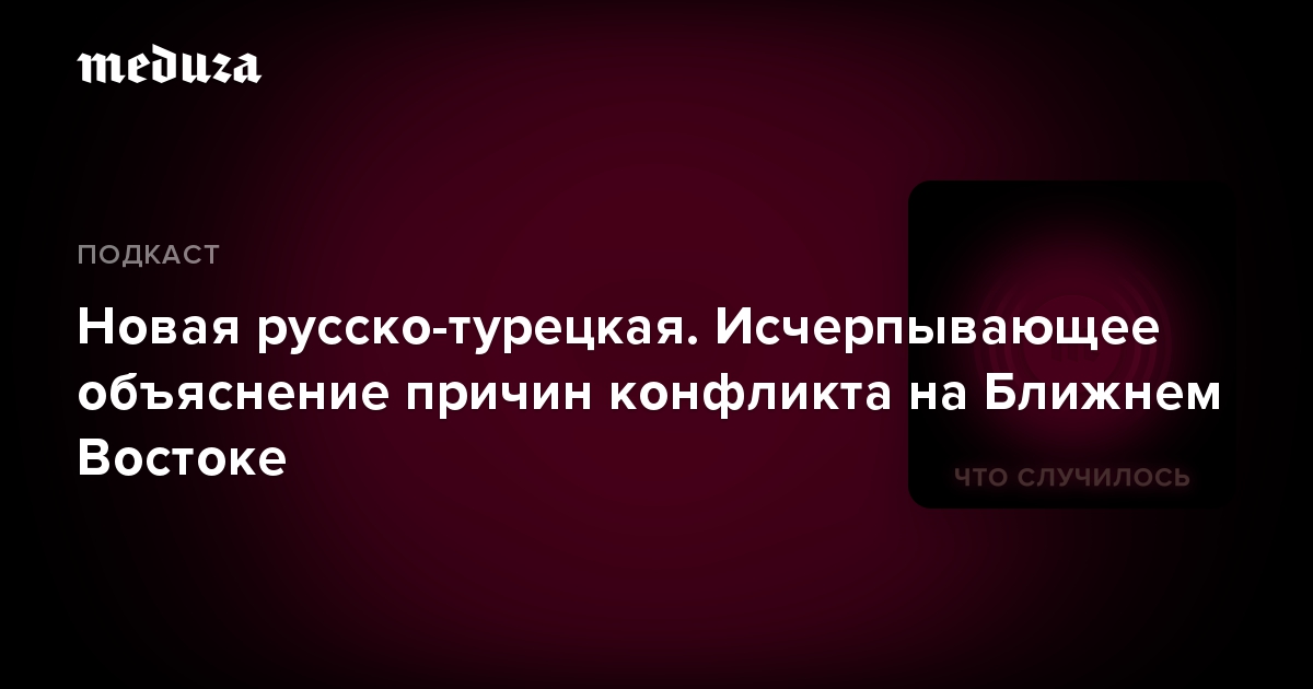 Новая русско-турецкая. Исчерпывающее объяснение причин конфликта на Ближнем Востоке