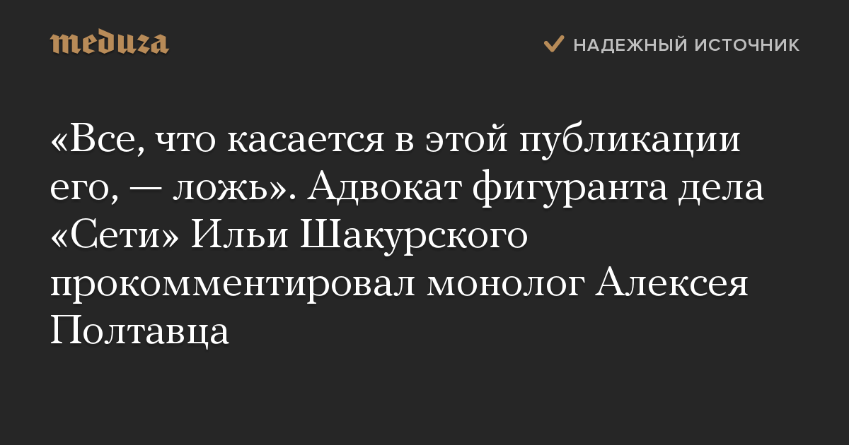 «Все, что касается в этой публикации его, — ложь». Адвокат фигуранта дела «Сети» Ильи Шакурского прокомментировал монолог Алексея Полтавца