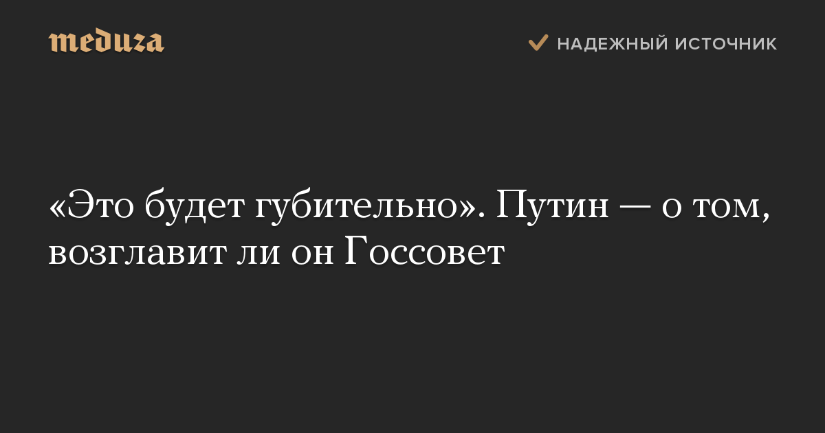 «Это будет губительно». Путин — о том, возглавит ли он Госсовет