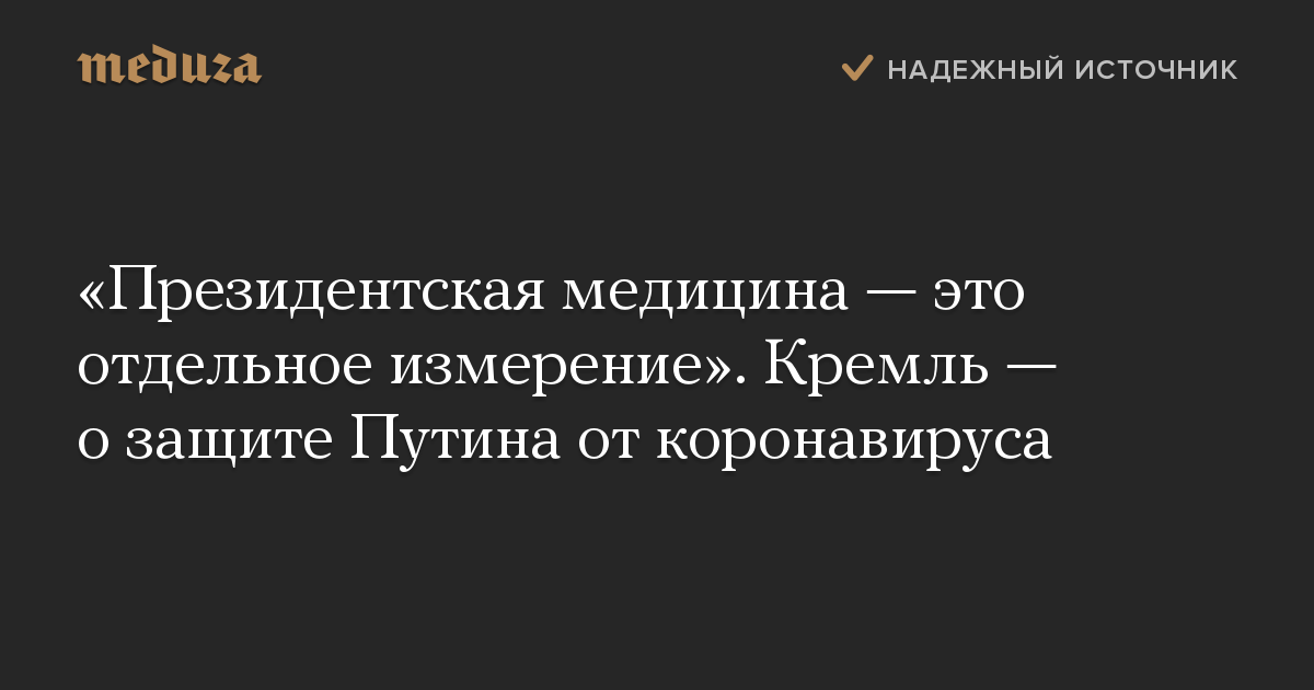 «Президентская медицина — это отдельное измерение». Кремль — о защите Путина от коронавируса