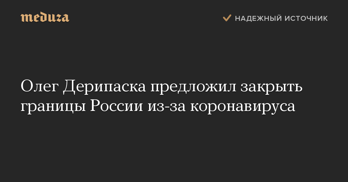 Олег Дерипаска предложил закрыть границы России из-за коронавируса