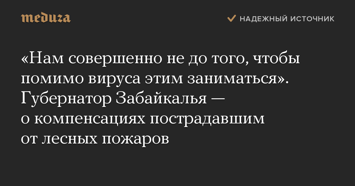 «Нам совершенно не до того, чтобы помимо вируса этим заниматься». Губернатор Забайкалья — о компенсациях пострадавшим от лесных пожаров