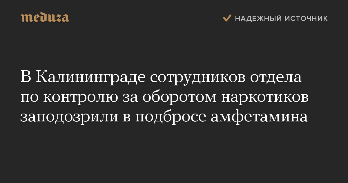 В Калининграде сотрудников отдела по контролю за оборотом наркотиков заподозрили в подбросе амфетамина