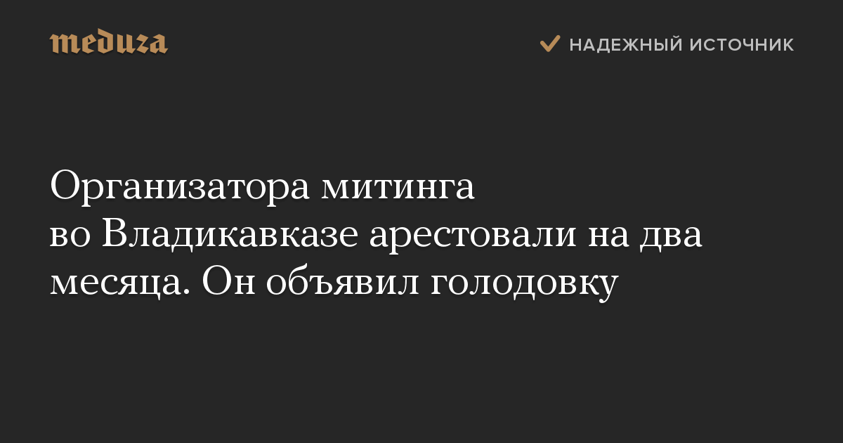 Организатора митинга во Владикавказе арестовали на два месяца. Он объявил голодовку