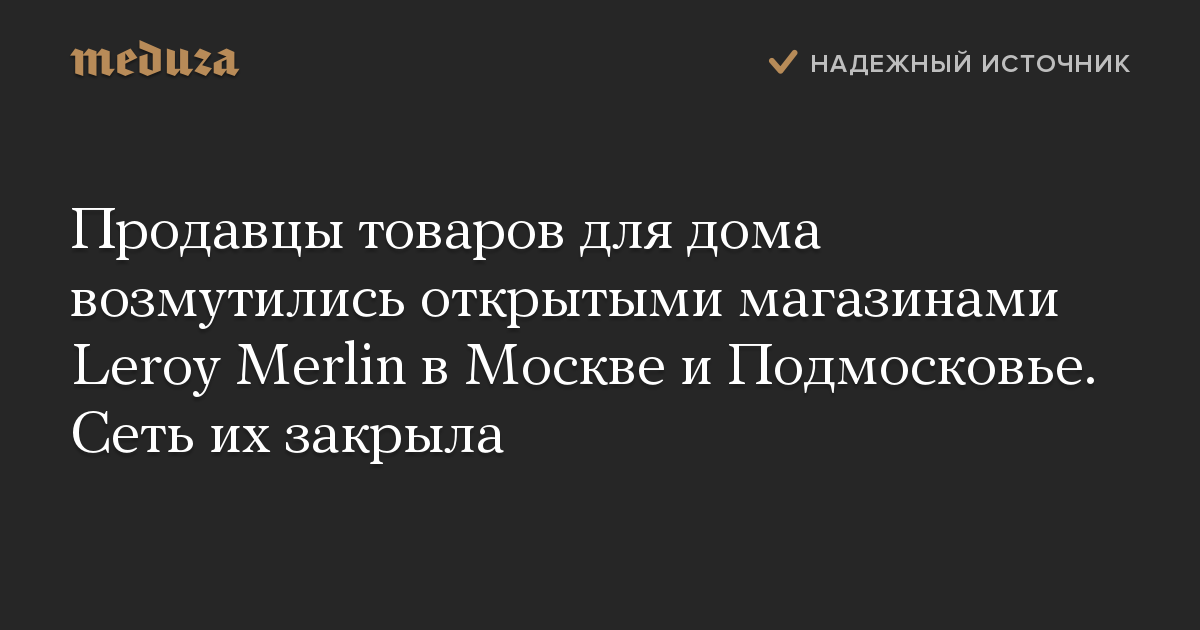 Продавцы товаров для дома возмутились открытыми магазинами Leroy Merlin в Москве и Подмосковье. Сеть их закрыла