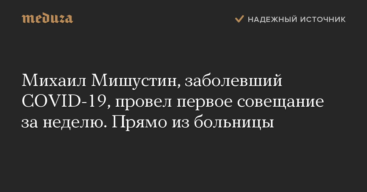 Михаил Мишустин, заболевший COVID-19, провел первое совещание за неделю. Прямо из больницы