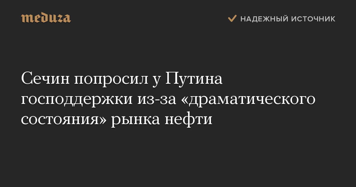 Сечин попросил у Путина господдержки из-за «драматического состояния» рынка нефти