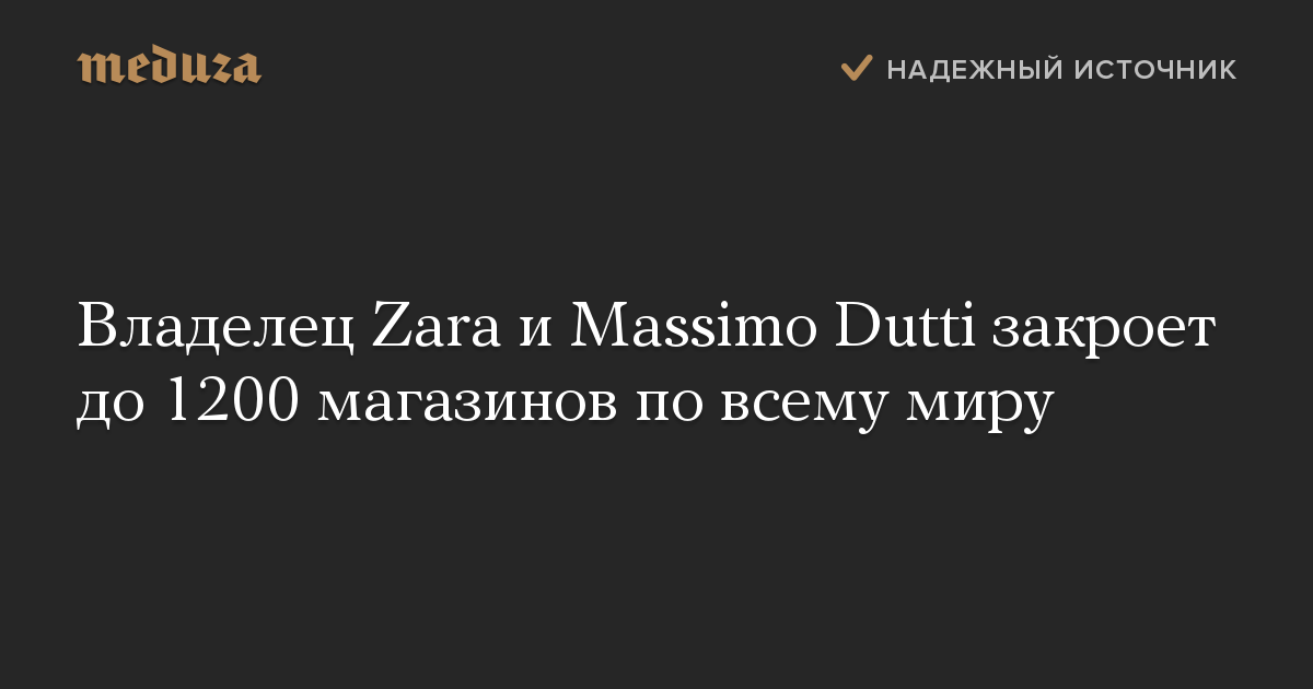 Владелец Zara и Massimo Dutti закроет до 1200 магазинов по всему миру