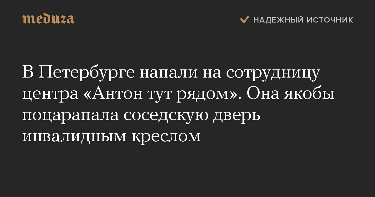 В Петербурге напали на сотрудницу центра «Антон тут рядом». Она якобы поцарапала соседскую дверь инвалидным креслом