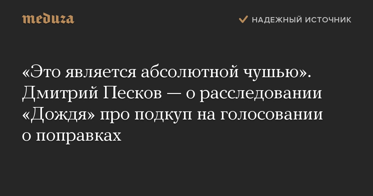 «Это является абсолютной чушью». Дмитрий Песков — о расследовании «Дождя» про подкуп на голосовании о поправках