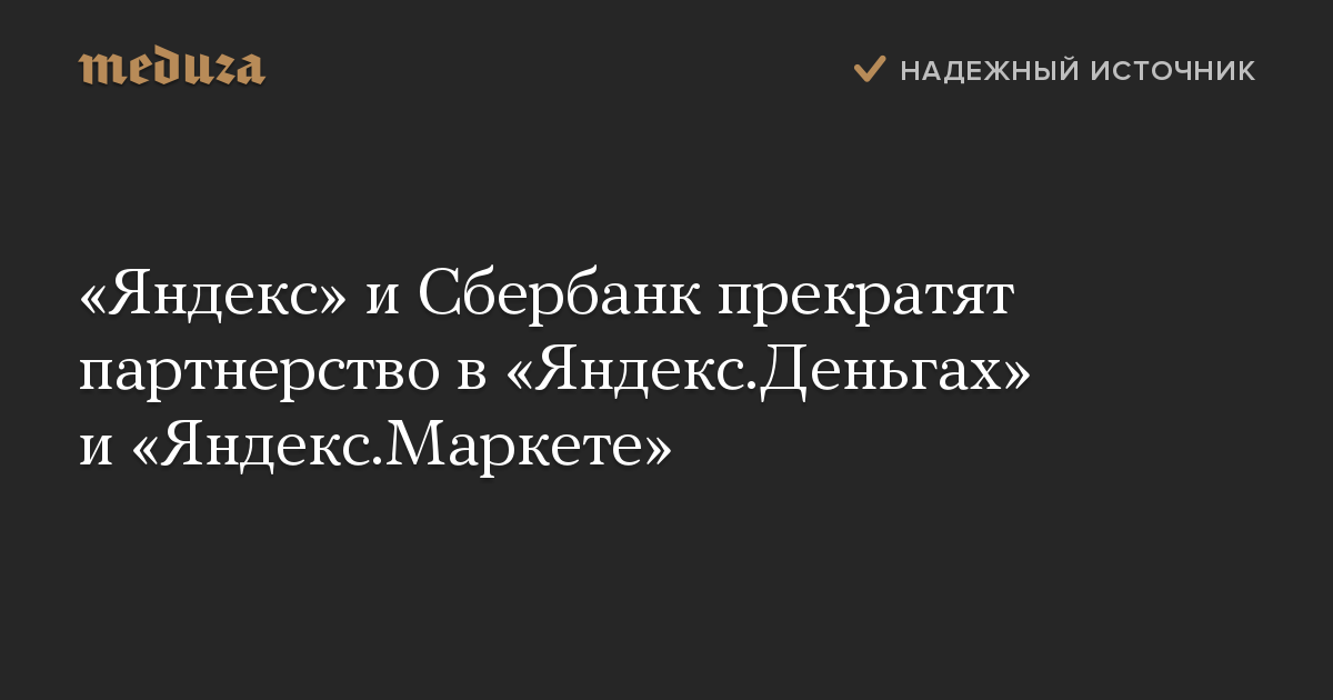 «Яндекс» и Сбербанк прекратят партнерство в «Яндекс.Деньгах» и «Яндекс.Маркете»