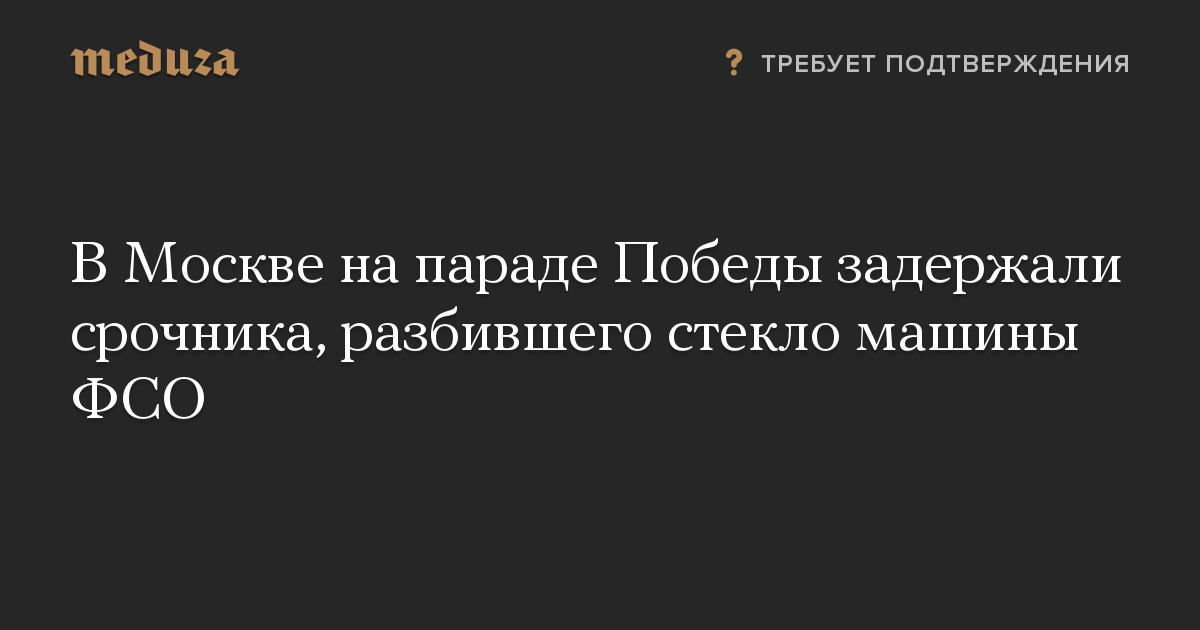 В Москве на параде Победы задержали срочника, разбившего стекло машины ФСО