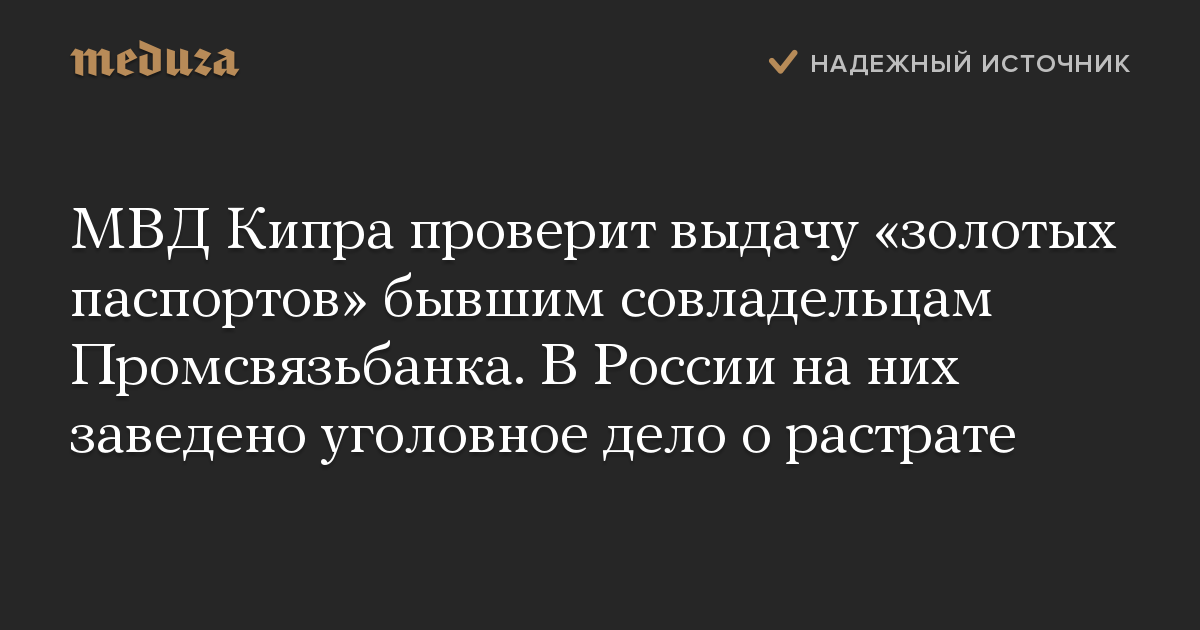 МВД Кипра проверит выдачу «золотых паспортов» бывшим совладельцам Промсвязьбанка. В России на них заведено уголовное дело о растрате