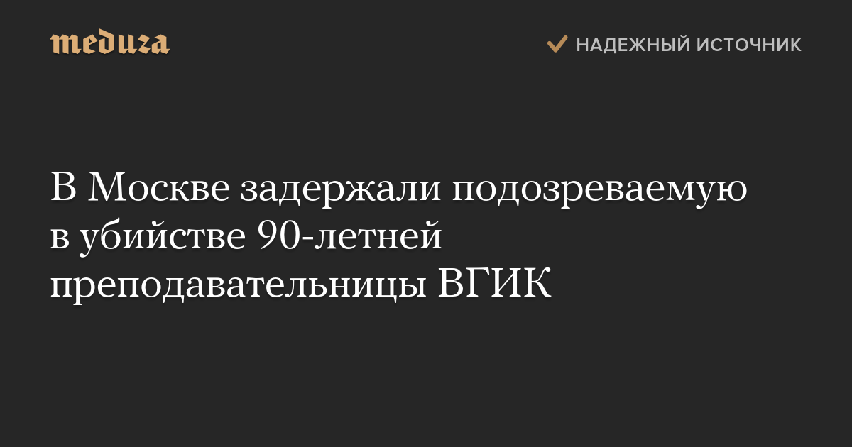 В Москве задержали подозреваемую в убийстве 90-летней преподавательницы ВГИК