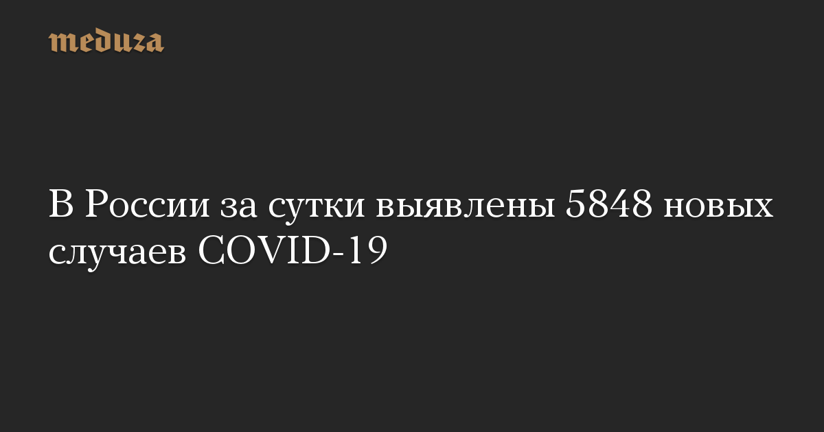 В России за сутки выявлены 5848 новых случаев COVID-19