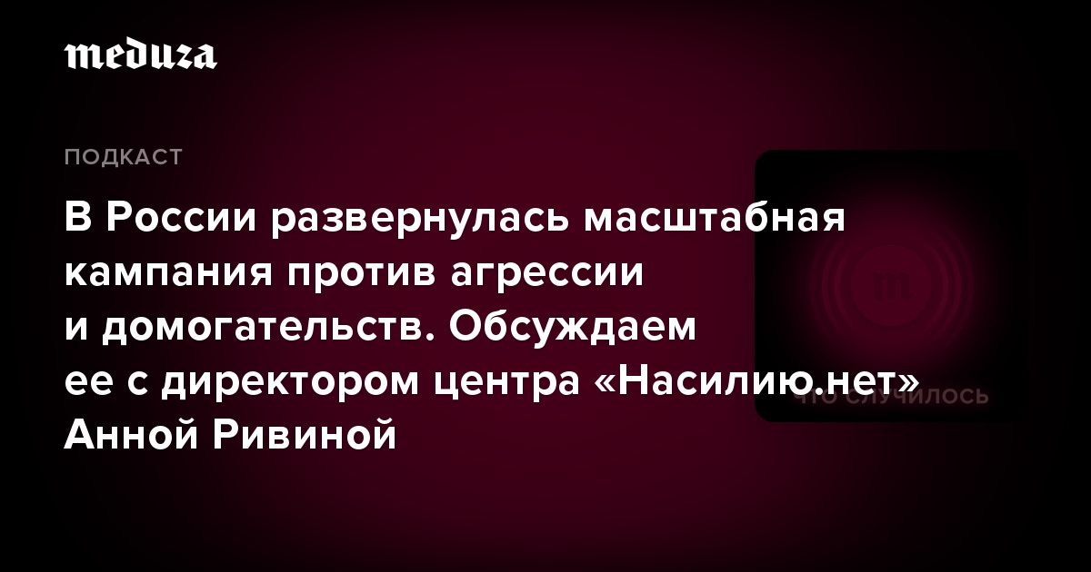 В России развернулась масштабная кампания против агрессии и домогательств. Обсуждаем ее с директором центра «Насилию.нет» Анной Ривиной