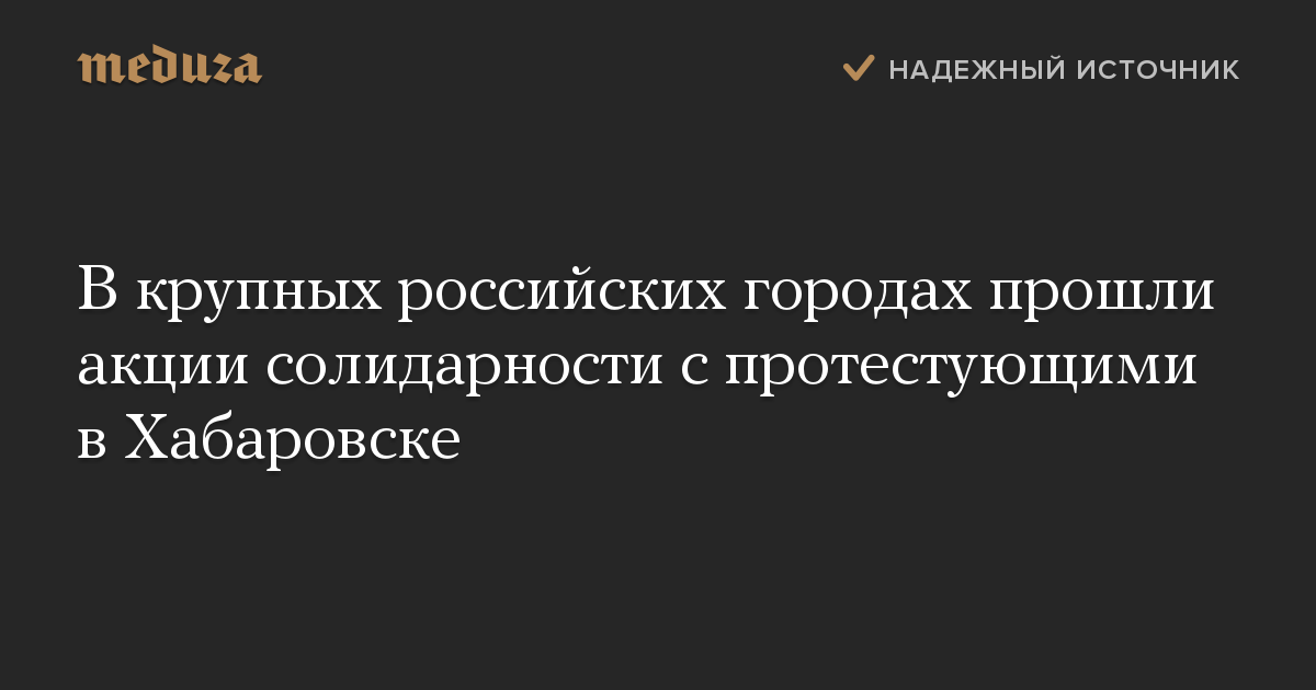 В крупных российских городах прошли акции солидарности с протестующими в Хабаровске