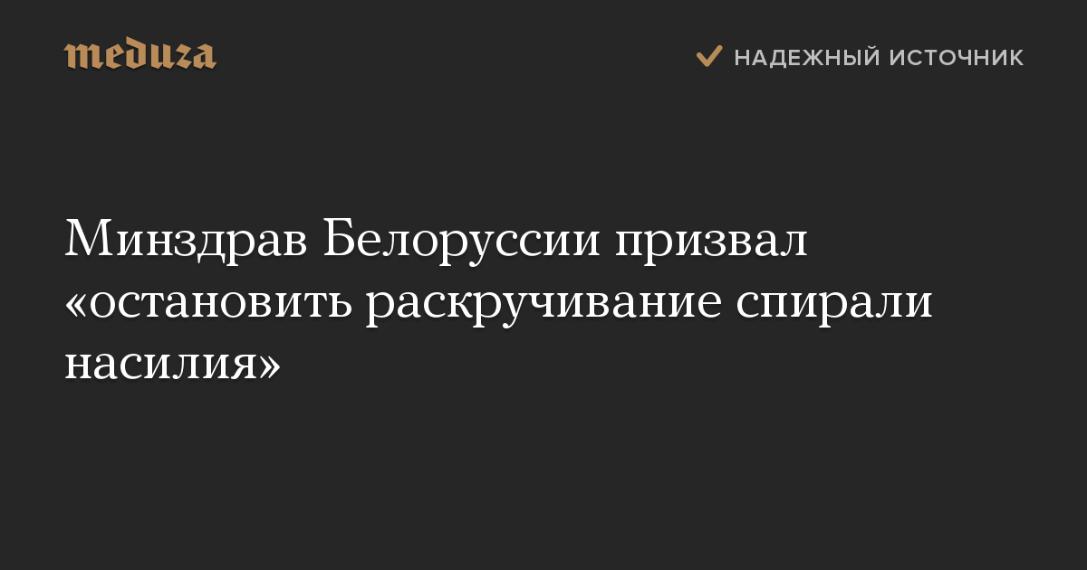 Минздрав Белоруссии призвал «остановить раскручивание спирали насилия»