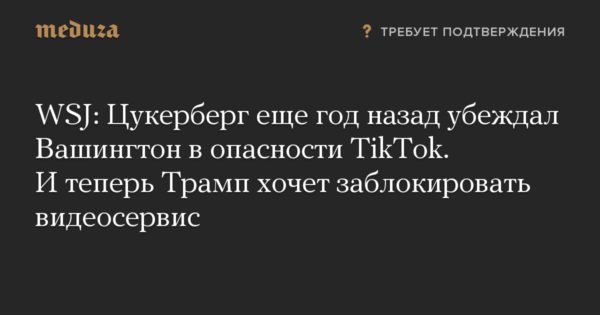 WSJ: Цукерберг еще год назад убеждал Вашингтон в опасности TikTok. И теперь Трамп хочет заблокировать видеосервис