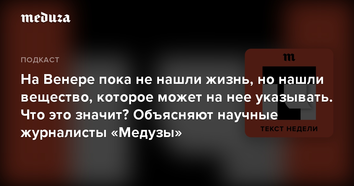 На Венере пока не нашли жизнь, но нашли вещество, которое может на нее указывать. Что это значит? Объясняют научные журналисты «Медузы»