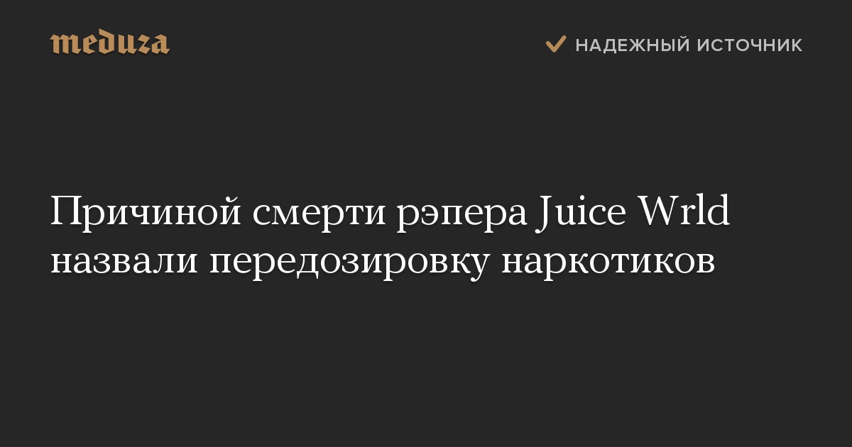 Причиной смерти рэпера Juice Wrld назвали передозировку наркотиков