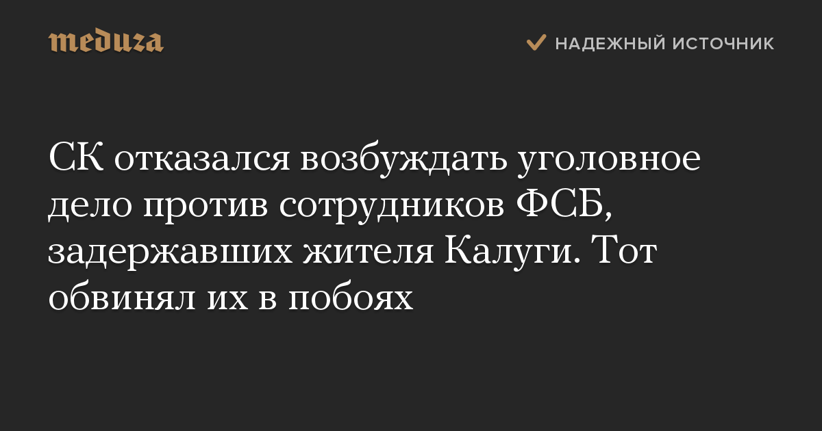 СК отказался возбуждать уголовное дело против сотрудников ФСБ, задержавших жителя Калуги. Тот обвинял их в побоях