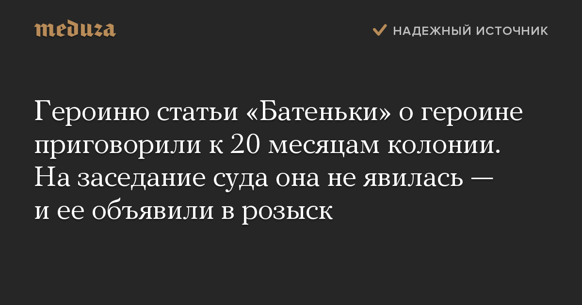 Героиню статьи «Батеньки» о героине приговорили к 20 месяцам колонии. На заседание суда она не явилась — и ее объявили в розыск