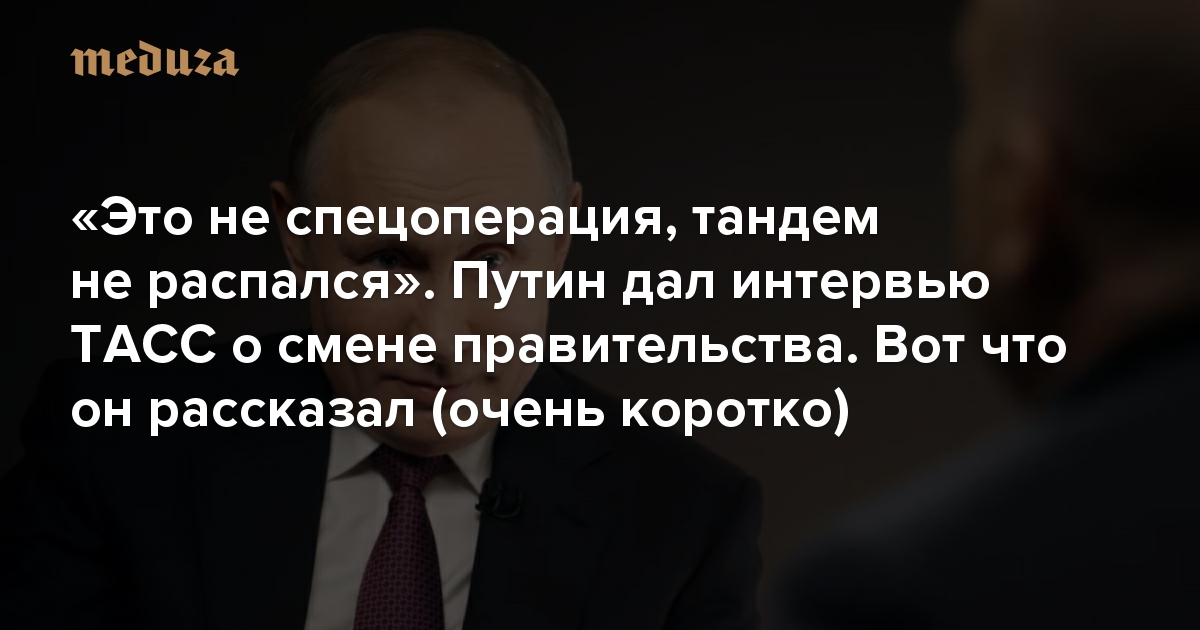 «Это не спецоперация, тандем не распался». Путин дал интервью ТАСС о смене правительства. Вот что он рассказал (очень коротко)