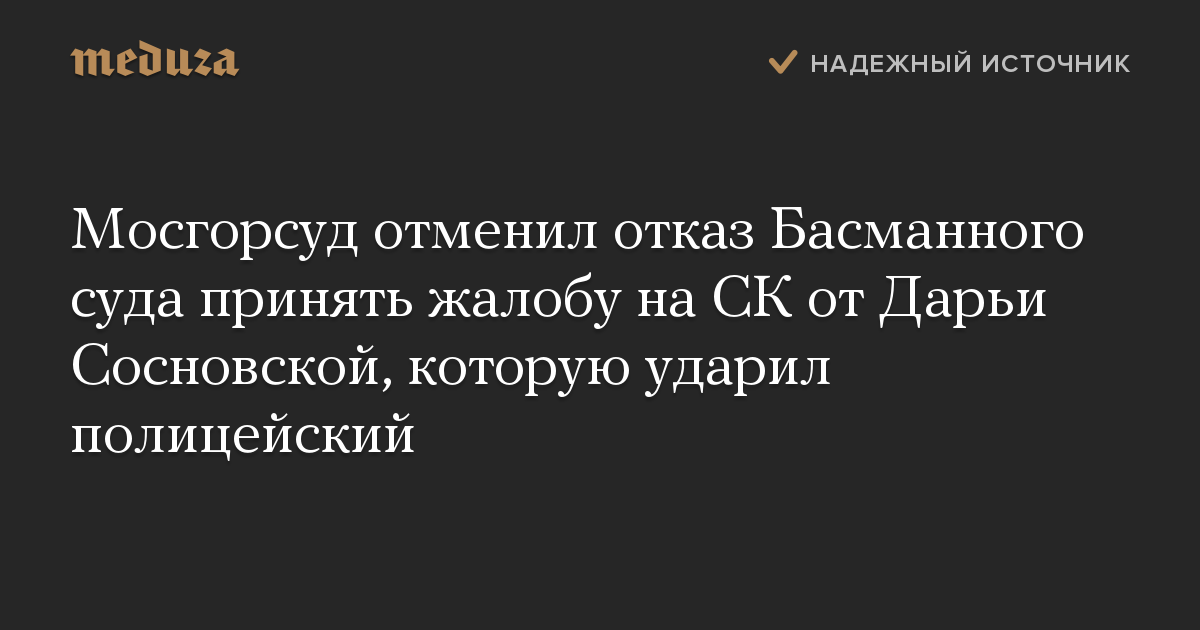 Мосгорсуд отменил отказ Басманного суда принять жалобу на СК от Дарьи Сосновской, которую ударил полицейский