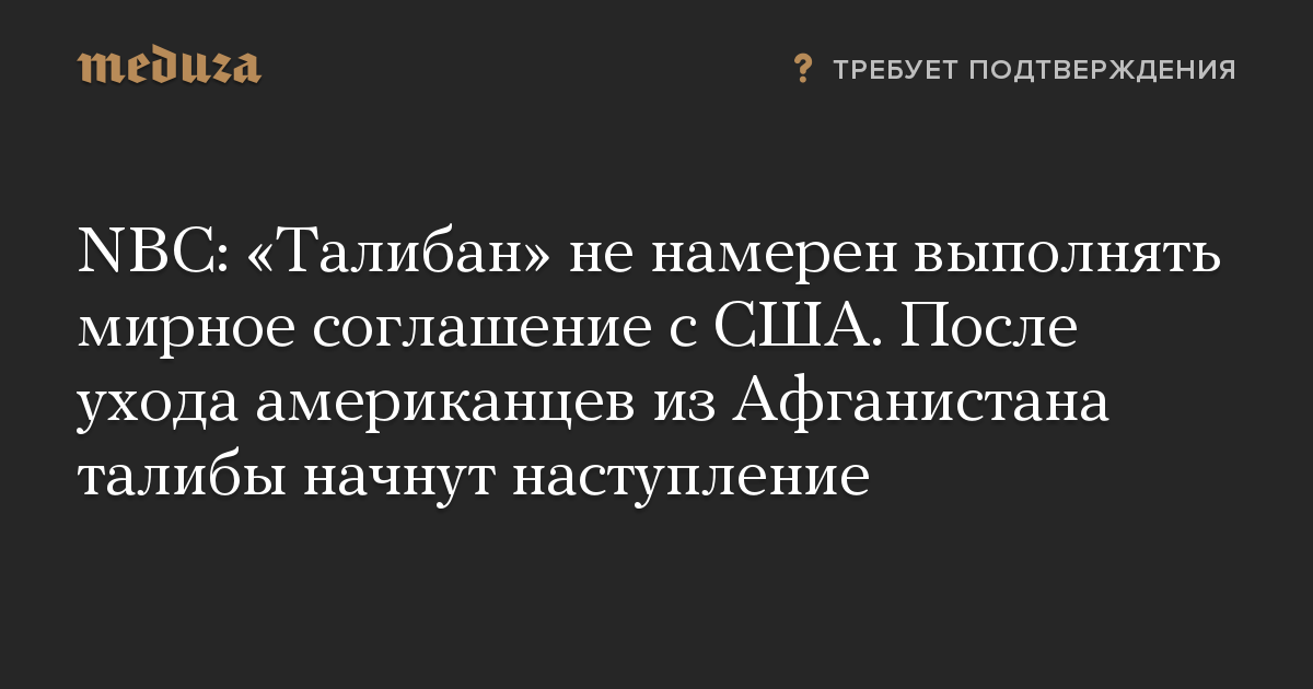 NBC: «Талибан» не намерен выполнять мирное соглашение с США. После ухода американцев из Афганистана талибы начнут наступление