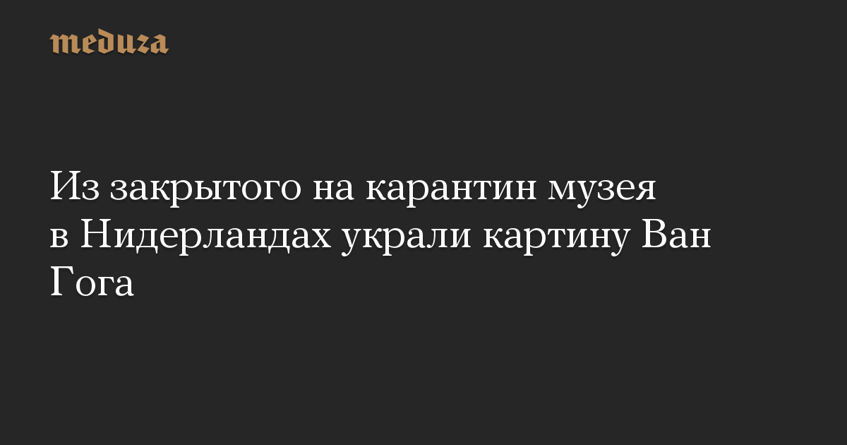 Из закрытого на карантин музея в Нидерландах украли картину Ван Гога