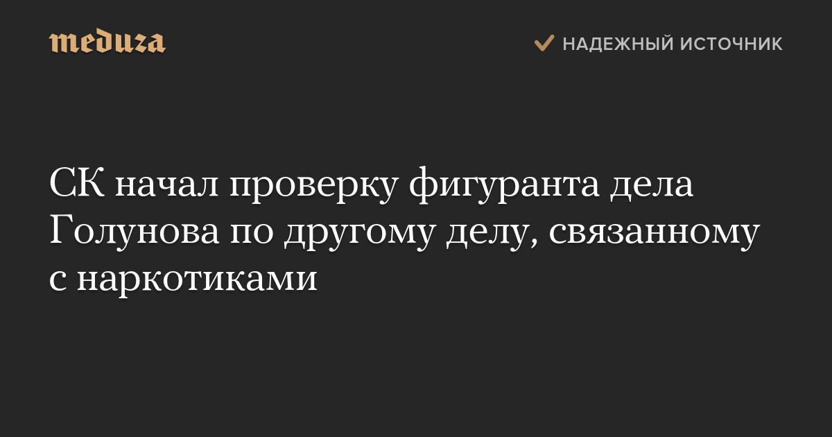 СК начал проверку фигуранта дела Голунова по другому делу, связанному с наркотиками