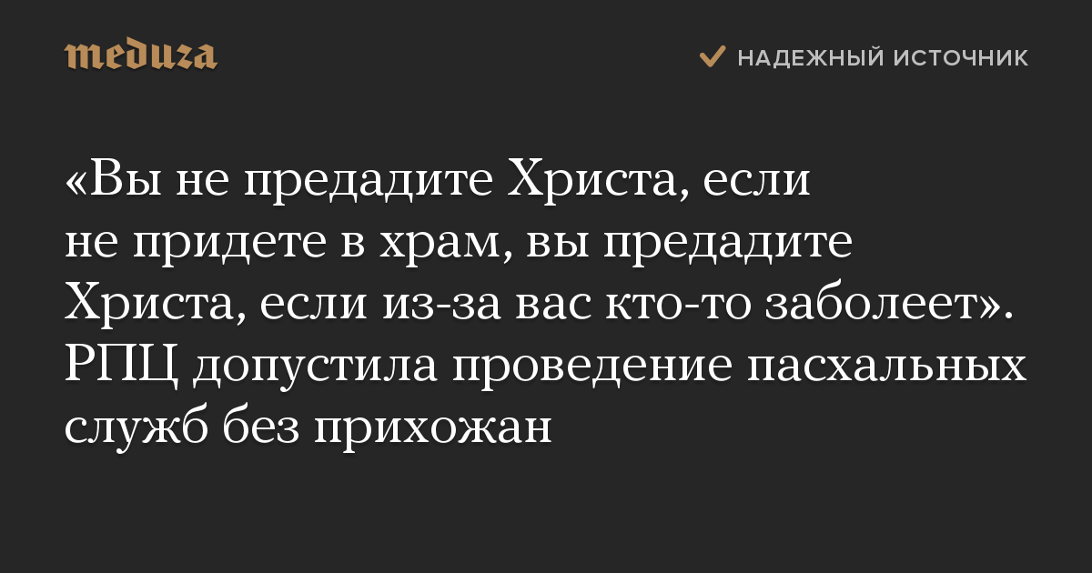 «Вы не предадите Христа, если не придете в храм, вы предадите Христа, если из-за вас кто-то заболеет». РПЦ допустила проведение пасхальных служб без прихожан