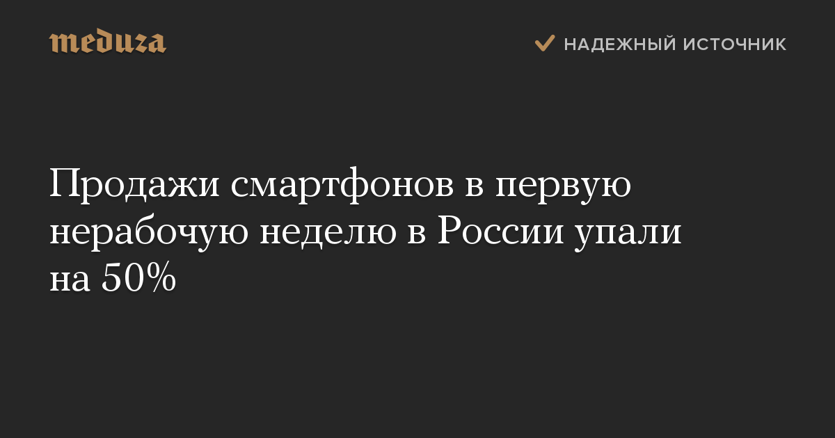 Продажи смартфонов в первую нерабочую неделю в России упали на 50%