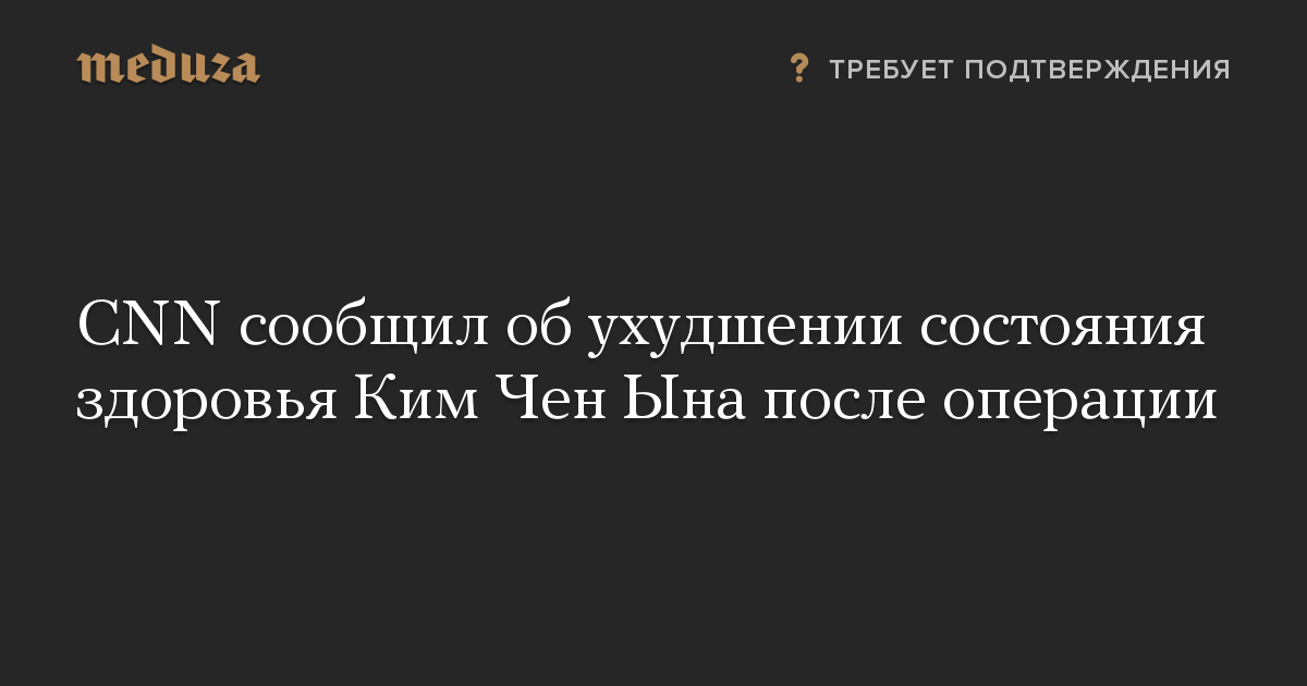 CNN сообщил об ухудшении состояния здоровья Ким Чен Ына после операции