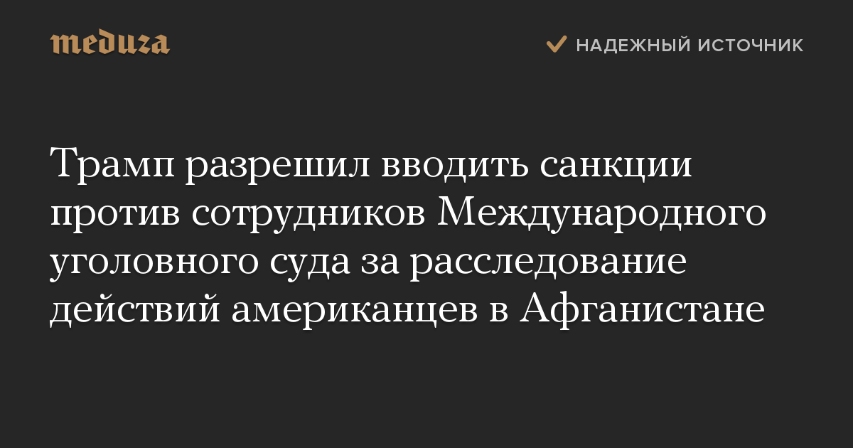 Трамп разрешил вводить санкции против сотрудников Международного уголовного суда за расследование действий американцев в Афганистане