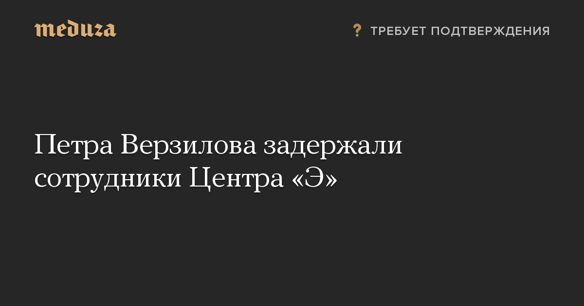 Петра Верзилова задержали сотрудники Центра «Э»