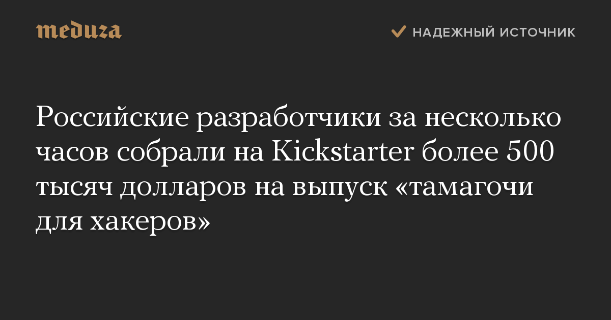 Российские разработчики за несколько часов собрали на Kickstarter более 500 тысяч долларов на выпуск «тамагочи для хакеров»