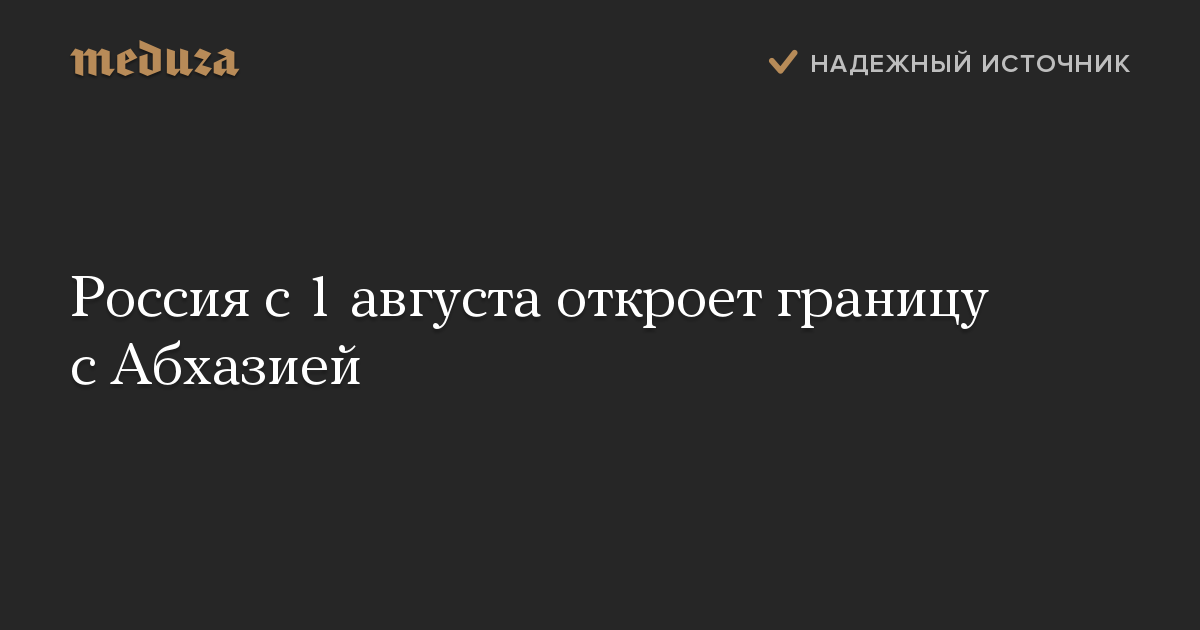 Россия с 1 августа откроет границу с Абхазией