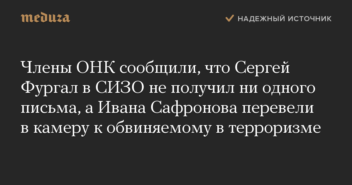 Члены ОНК сообщили, что Сергей Фургал в СИЗО не получил ни одного письма, а Ивана Сафронова перевели в камеру к обвиняемому в терроризме