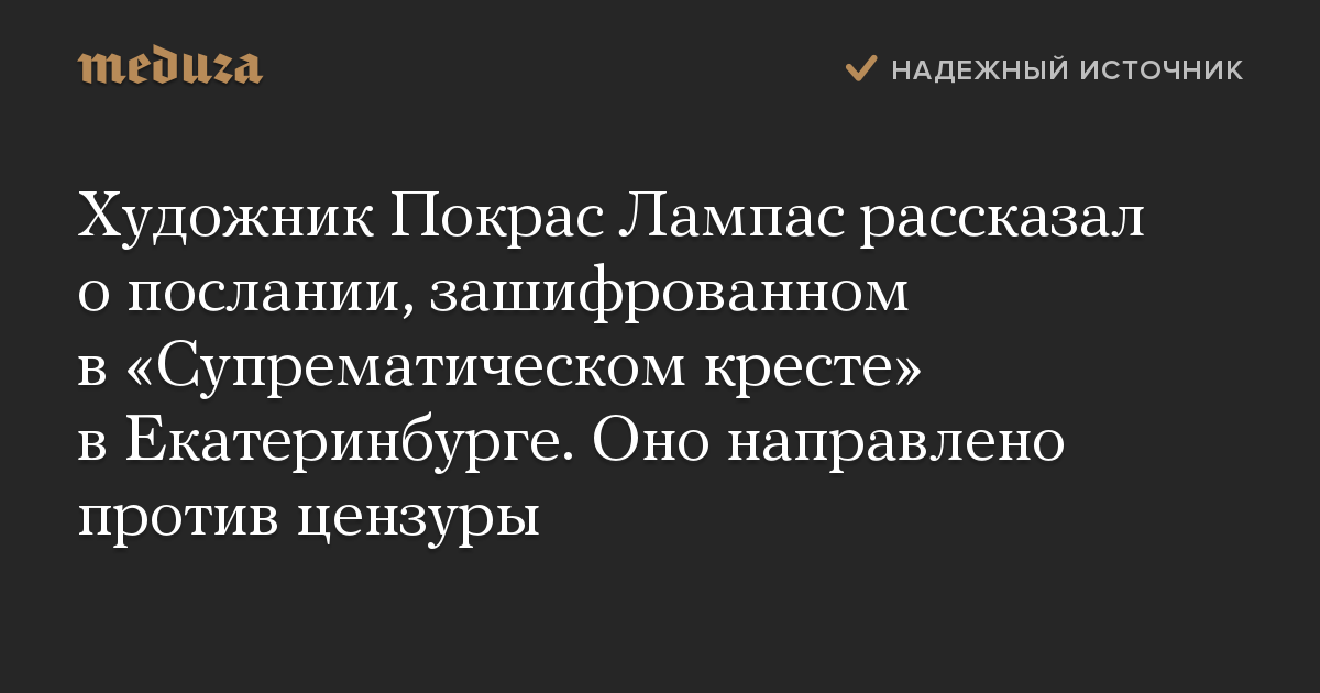 Художник Покрас Лампас рассказал о послании, зашифрованном в «Супрематическом кресте» в Екатеринбурге. Оно направлено против цензуры