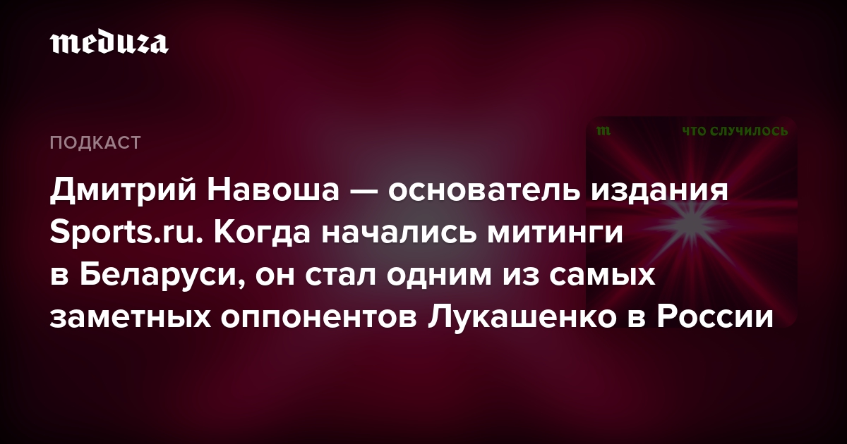 Дмитрий Навоша — основатель издания Sports.ru. Когда начались митинги в Беларуси, он стал одним из самых заметных оппонентов Лукашенко в России