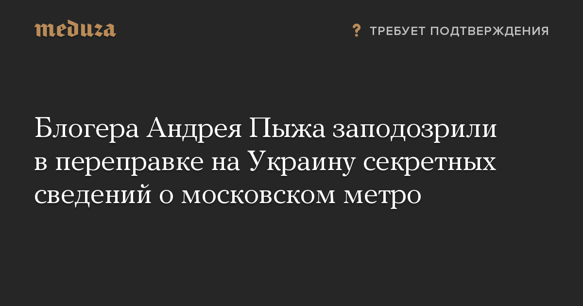 Блогера Андрея Пыжа заподозрили в переправке на Украину секретных сведений о московском метро