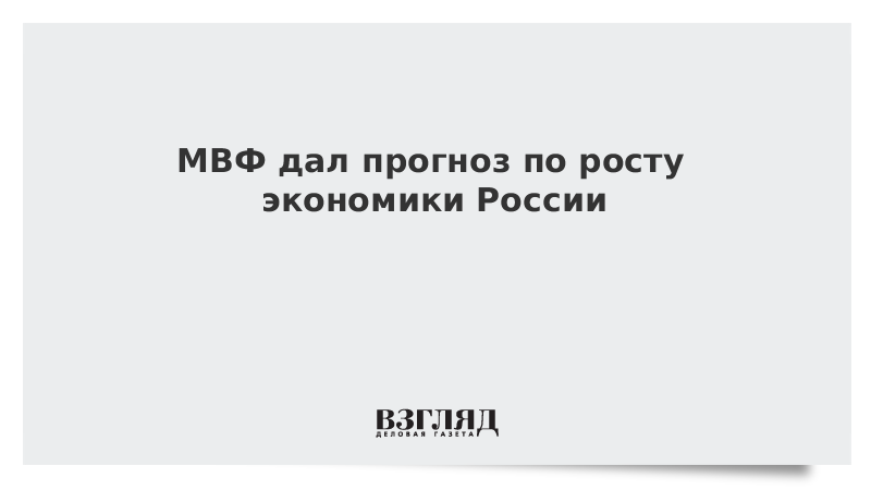 МВФ дал прогноз по росту экономики России